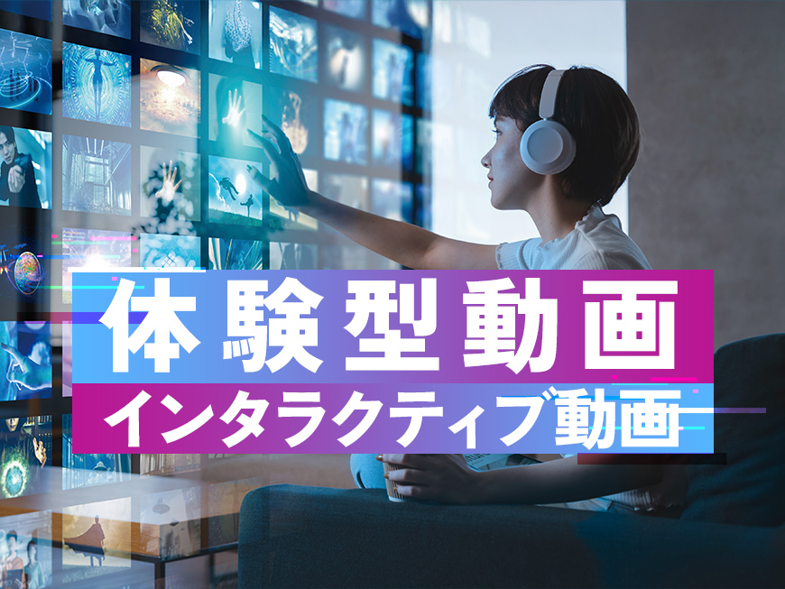 【完全ガイド】インタラクティブ動画とは？視聴者ニーズを満たし顧客に変える動画戦略